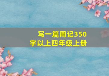 写一篇周记350字以上四年级上册