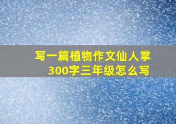 写一篇植物作文仙人掌300字三年级怎么写