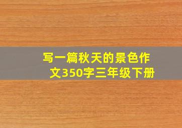 写一篇秋天的景色作文350字三年级下册