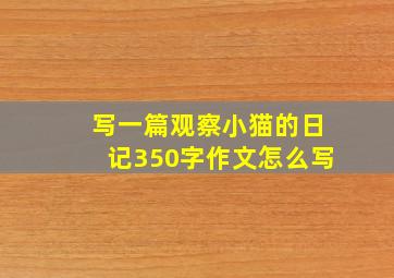 写一篇观察小猫的日记350字作文怎么写