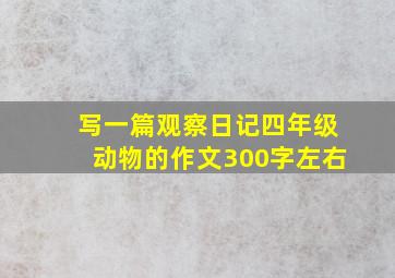 写一篇观察日记四年级动物的作文300字左右