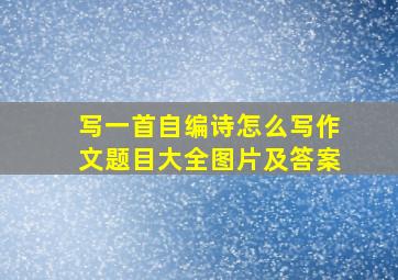 写一首自编诗怎么写作文题目大全图片及答案