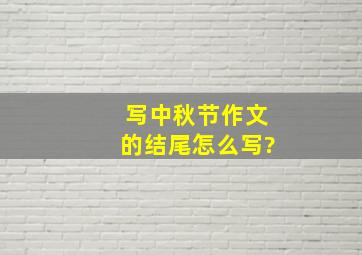 写中秋节作文的结尾怎么写?