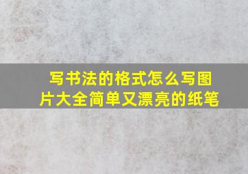 写书法的格式怎么写图片大全简单又漂亮的纸笔