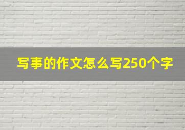 写事的作文怎么写250个字