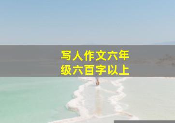 写人作文六年级六百字以上