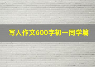 写人作文600字初一同学篇