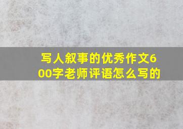 写人叙事的优秀作文600字老师评语怎么写的