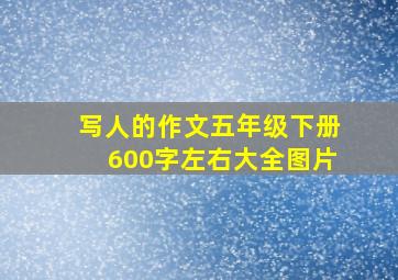 写人的作文五年级下册600字左右大全图片