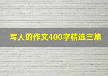 写人的作文400字精选三篇