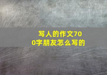 写人的作文700字朋友怎么写的