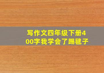 写作文四年级下册400字我学会了踢毽子