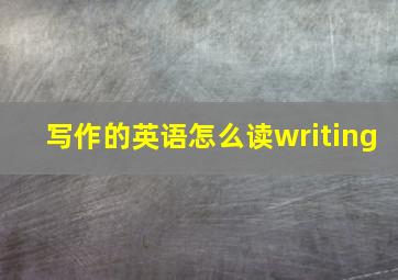 写作的英语怎么读writing