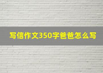 写信作文350字爸爸怎么写