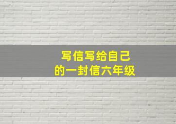 写信写给自己的一封信六年级