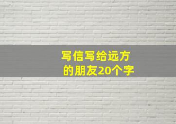 写信写给远方的朋友20个字