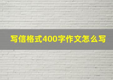 写信格式400字作文怎么写