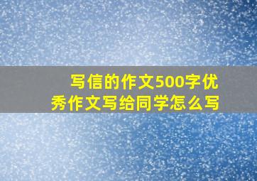 写信的作文500字优秀作文写给同学怎么写