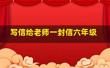 写信给老师一封信六年级