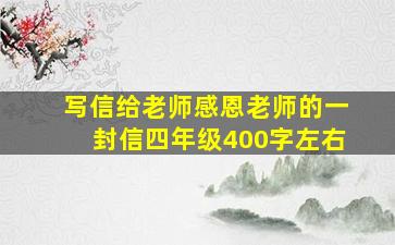 写信给老师感恩老师的一封信四年级400字左右