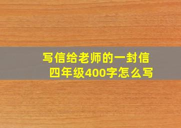 写信给老师的一封信四年级400字怎么写