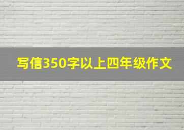 写信350字以上四年级作文