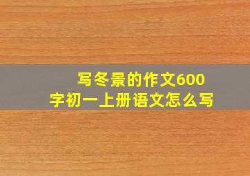 写冬景的作文600字初一上册语文怎么写