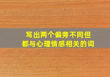 写出两个偏旁不同但都与心理情感相关的词