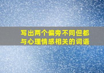 写出两个偏旁不同但都与心理情感相关的词语