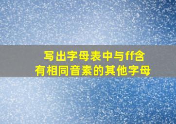 写出字母表中与ff含有相同音素的其他字母