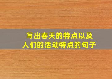 写出春天的特点以及人们的活动特点的句子