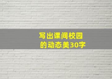 写出课间校园的动态美30字