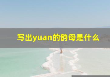 写出yuan的韵母是什么