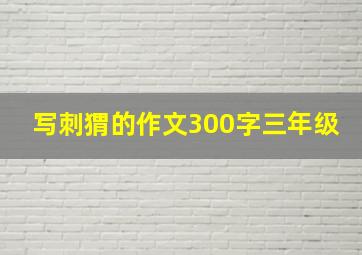 写刺猬的作文300字三年级