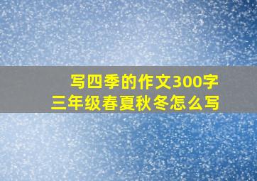 写四季的作文300字三年级春夏秋冬怎么写