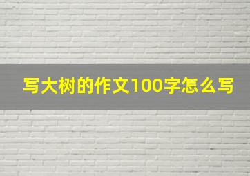 写大树的作文100字怎么写