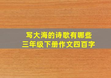 写大海的诗歌有哪些三年级下册作文四百字