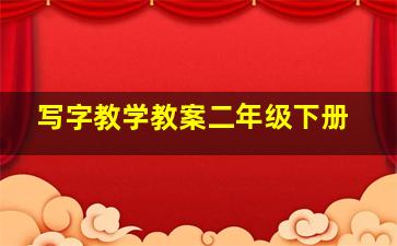 写字教学教案二年级下册