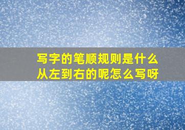 写字的笔顺规则是什么从左到右的呢怎么写呀