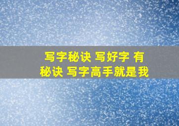 写字秘诀 写好字 有秘诀 写字高手就是我