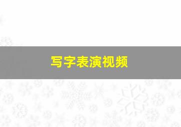 写字表演视频