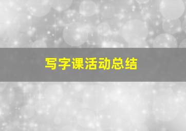 写字课活动总结