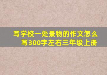 写学校一处景物的作文怎么写300字左右三年级上册