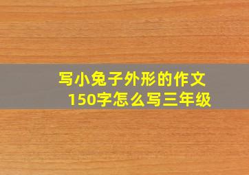 写小兔子外形的作文150字怎么写三年级