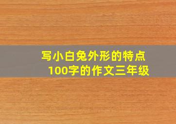 写小白兔外形的特点100字的作文三年级