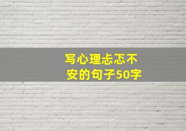 写心理忐忑不安的句子50字