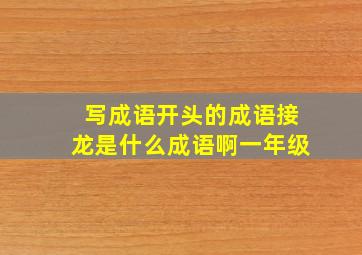 写成语开头的成语接龙是什么成语啊一年级