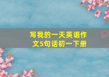 写我的一天英语作文5句话初一下册