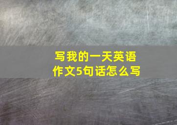 写我的一天英语作文5句话怎么写