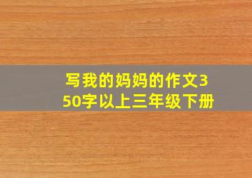 写我的妈妈的作文350字以上三年级下册